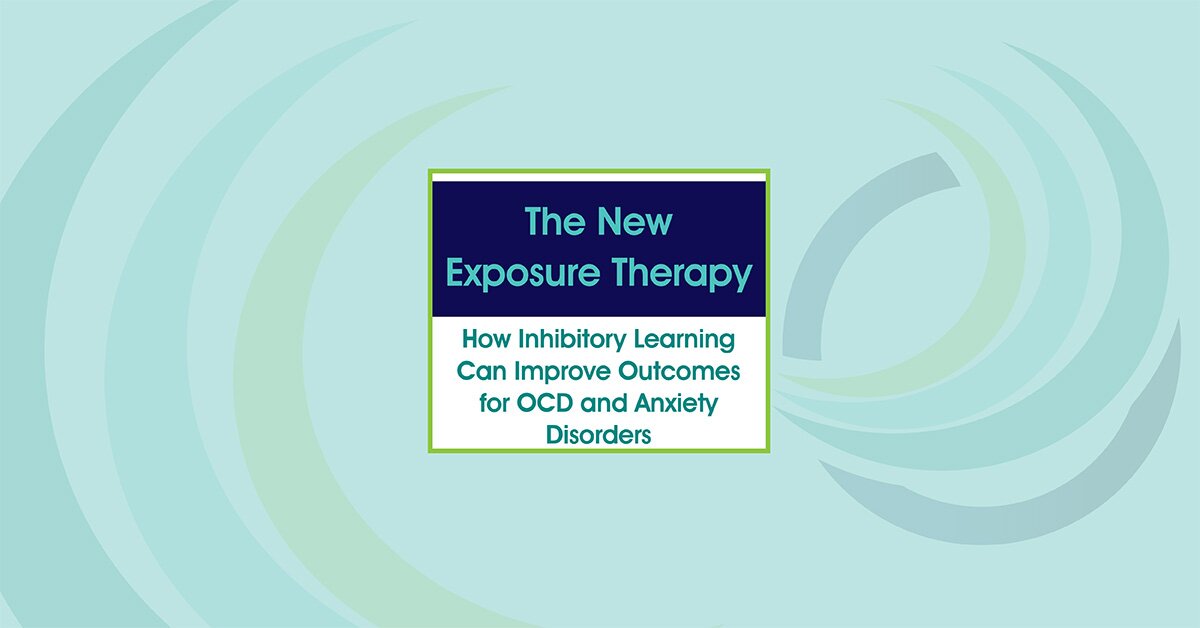 The New Exposure Therapy: How Inhibitory Learning Can Improve Outcomes for OCD and Anxiety Disorders 2