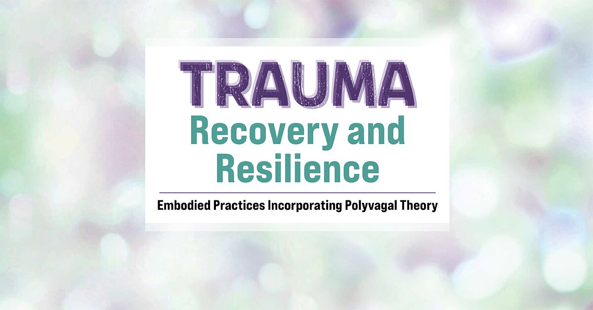 Trauma Recovery and Resilience: Embodied Practices Incorporating Polyvagal Theory 2