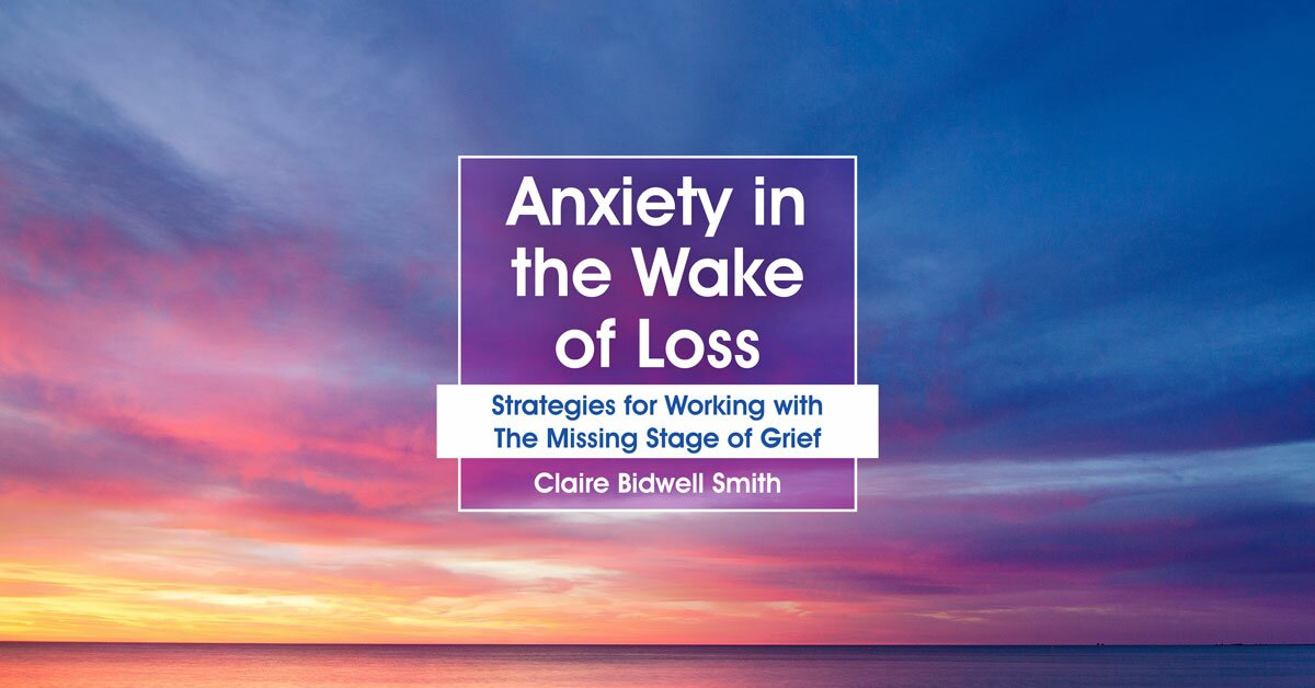 Anxiety in the Wake of Loss: Strategies for Working with The Missing Stage of Grief 2