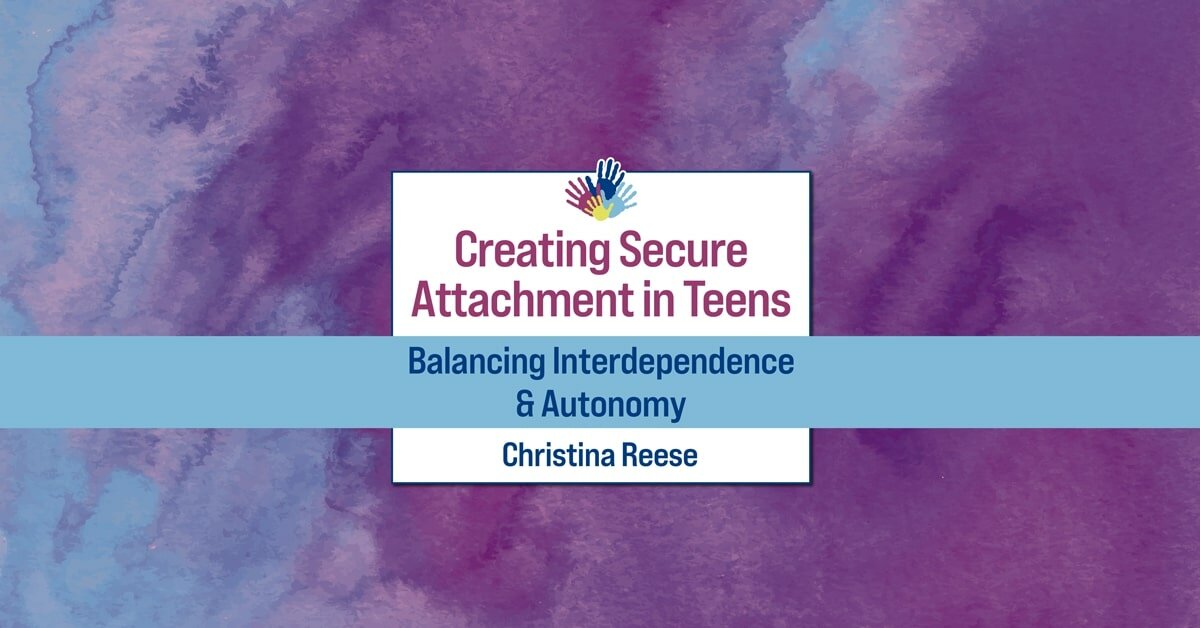 Creating Secure Attachment in Teens: Balancing Interdependence & Autonomy 2