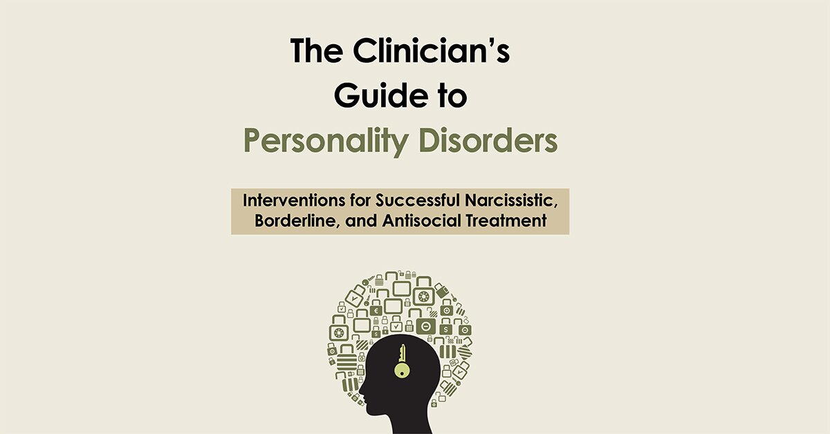 The Clinician's Guide to Personality Disorders: Interventions for Successful Narcissistic, Borderline, and Antisocial Treatment 2