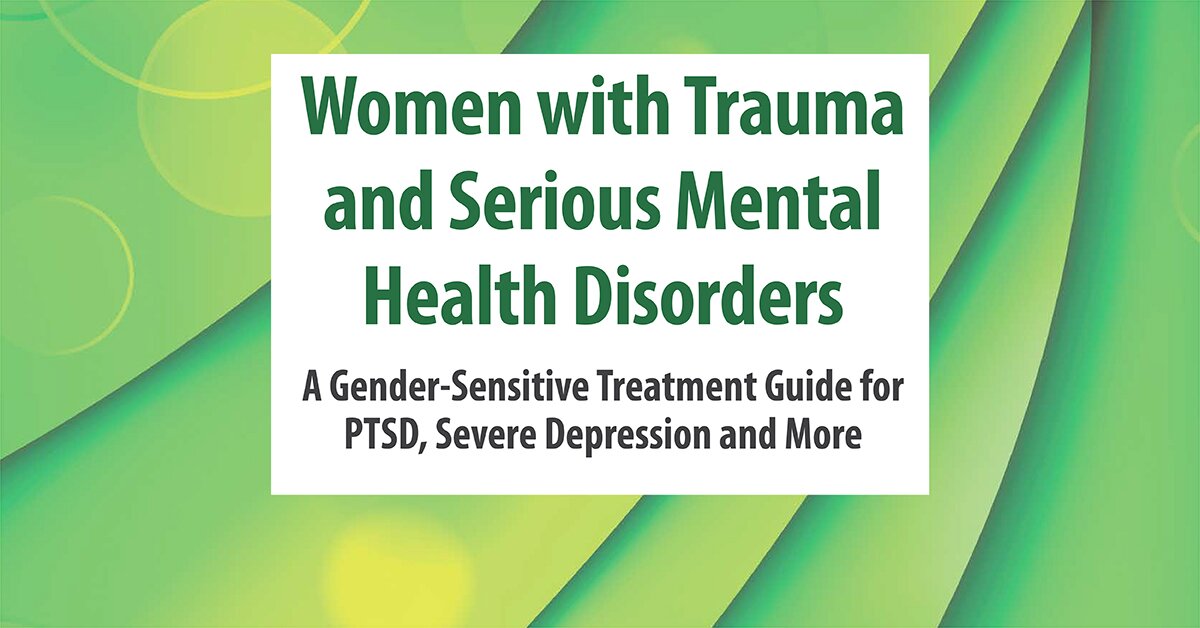 Women with Trauma and Serious Mental Health Disorders: A Gender-Sensitive Treatment Guide for PTSD, Severe Depression and More 2