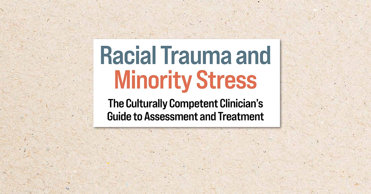 Racial Trauma and Minority Stress: The Culturally Competent Clinician's Guide to Assessment and Treatment 2