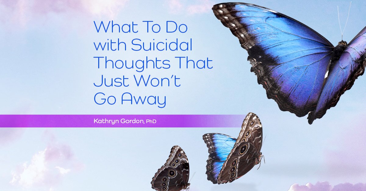 What To Do with Suicidal Thoughts That Just Won't Go Away 2