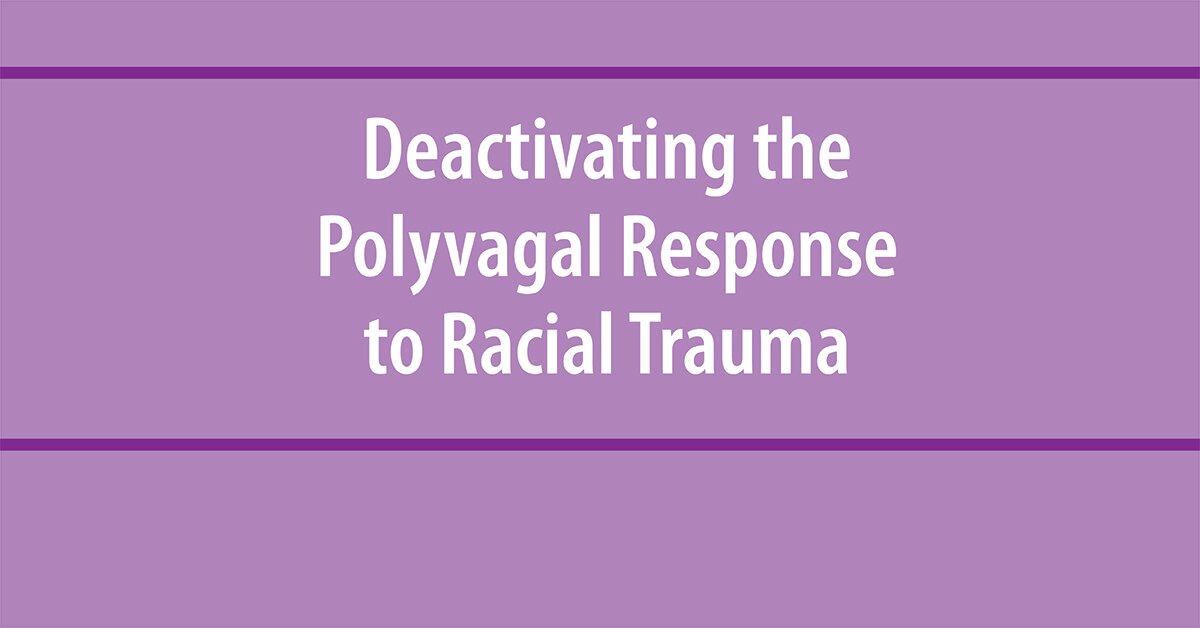 Deactivating the Polyvagal Response to Racial Trauma 2