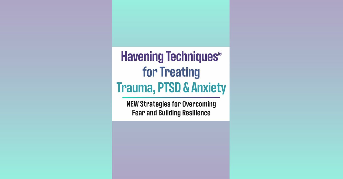 Havening Techniques® for Treating Trauma, PTSD and Anxiety: NEW Strategies for Overcoming Fear and Building Resilience 2