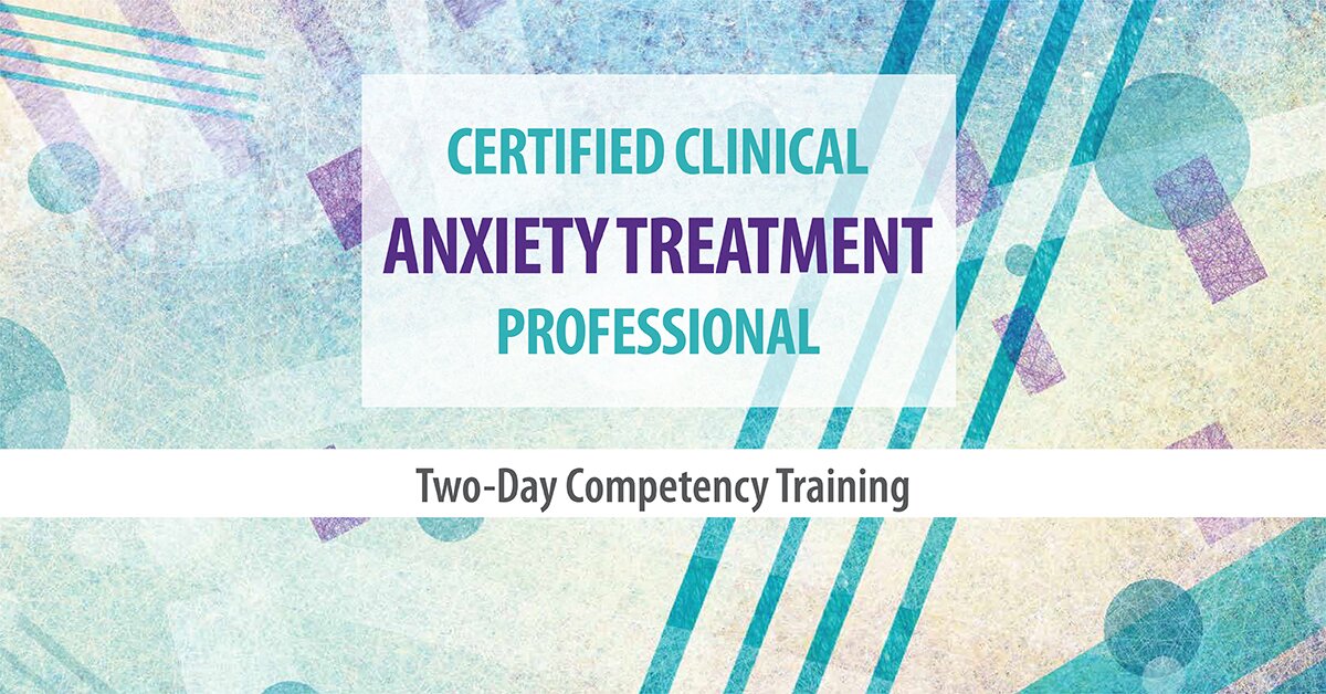 Certified Clinical Anxiety Treatment Professional: Two-Day Competency Training 2