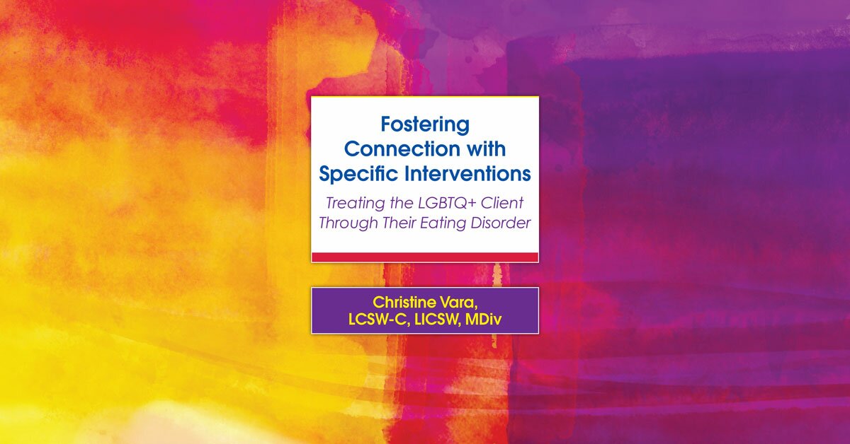 Fostering Connection with Specific Interventions: Treating the LGBTQ+ Client Through Their Eating Disorder 2