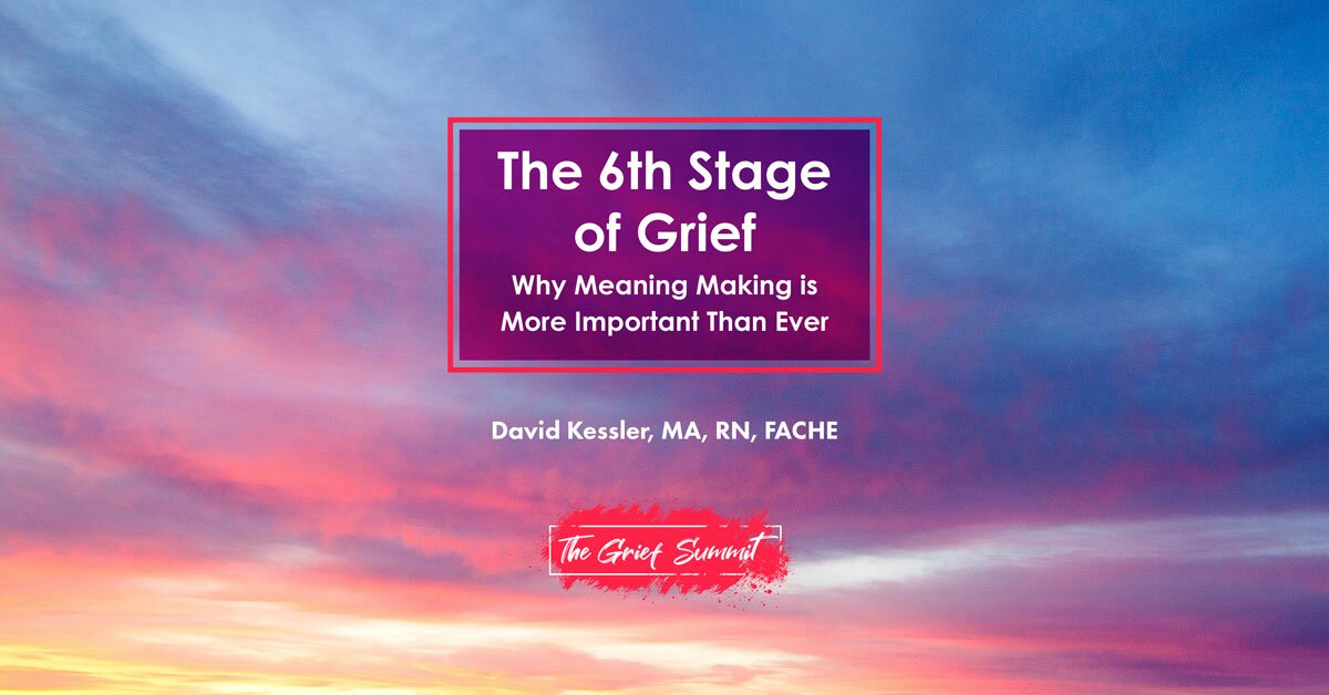 The 6th Stage of Grief: Why Meaning Making is More Important Than Ever 2
