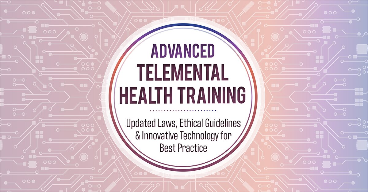 Advanced Telemental Health Training: Updated Laws, Ethical Guidelines & Innovative Technology for Best Practice 2