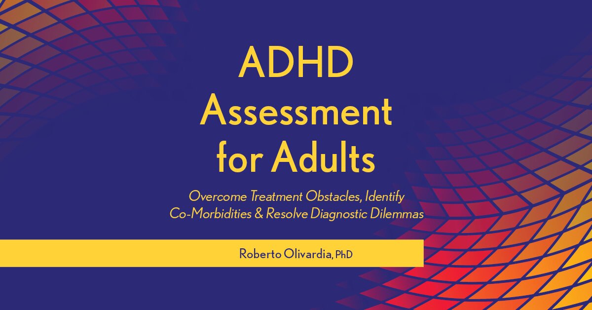 ADHD Assessment for Adults: Overcome Treatment Obstacles, Identify Co-Morbidities & Resolve Diagnostic Dilemmas 2