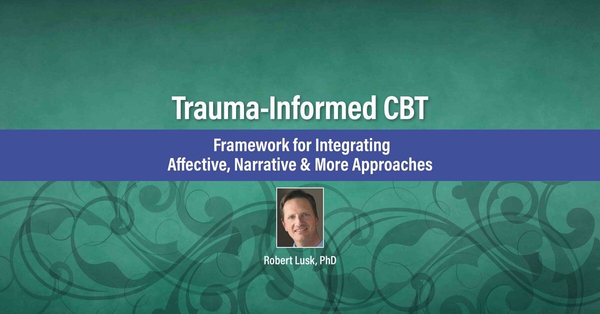 Trauma-Informed CBT: A Framework for Integrating Affective, Narrative & More Approaches 2
