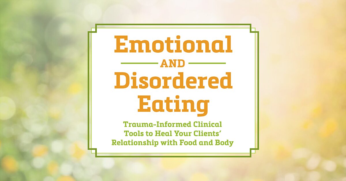 Emotional and Disordered Eating: Trauma-Informed Clinical Tools to Heal Your Clients' Relationship with Food and Body 2