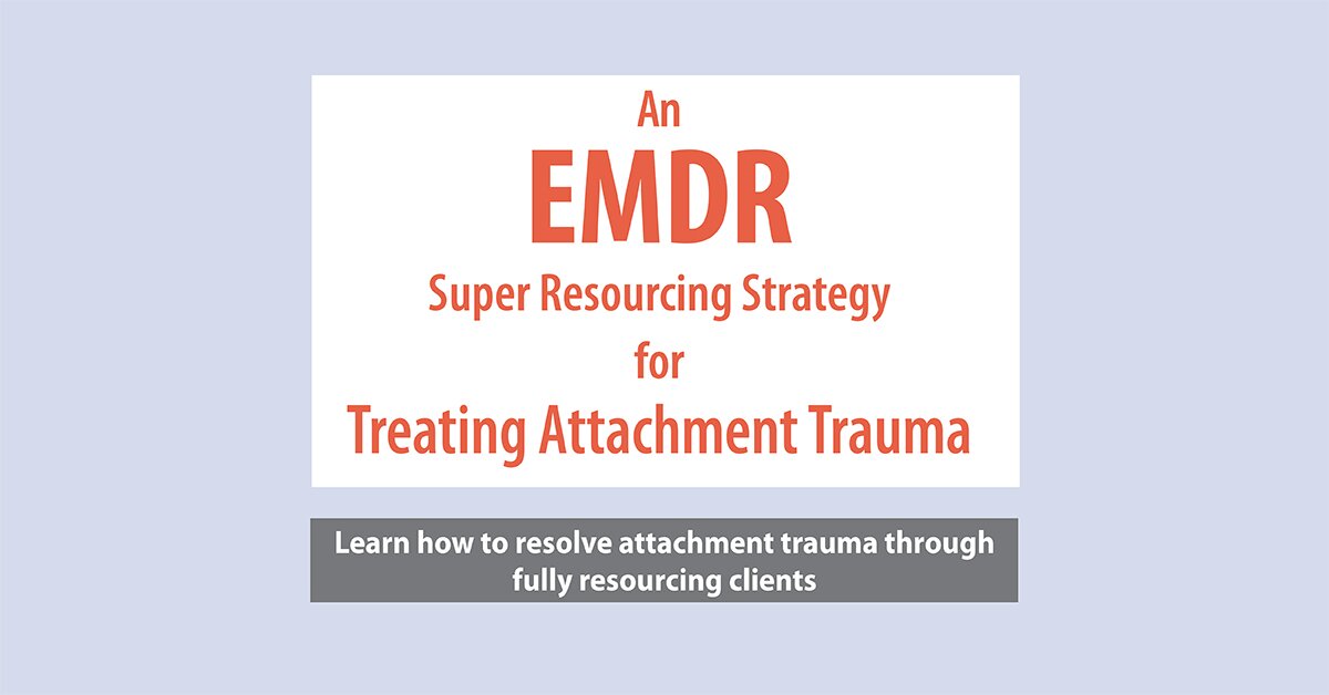 An EMDR Super Resourcing Strategy for Treating Attachment Trauma 2