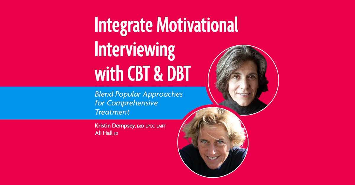 Integrate Motivational Interviewing with CBT & DBT: Blend Popular Approaches for Comprehensive Treatment 1