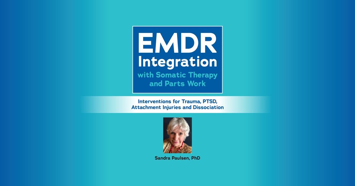 EMDR Integration with Somatic Therapy and Parts Work: Interventions for Trauma, PTSD, Attachment Injuries and Dissociation 2