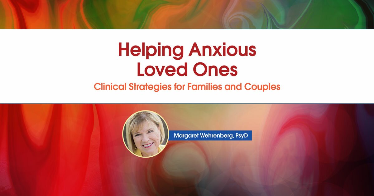 Helping Anxious Loved Ones: Clinical Strategies for Families and Couples 2