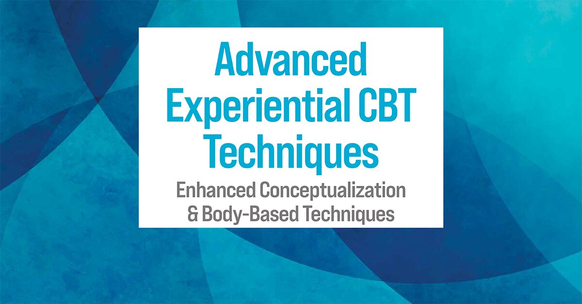 Advanced Experiential CBT Techniques: Enhanced Conceptualization & Body-Based Techniques 2