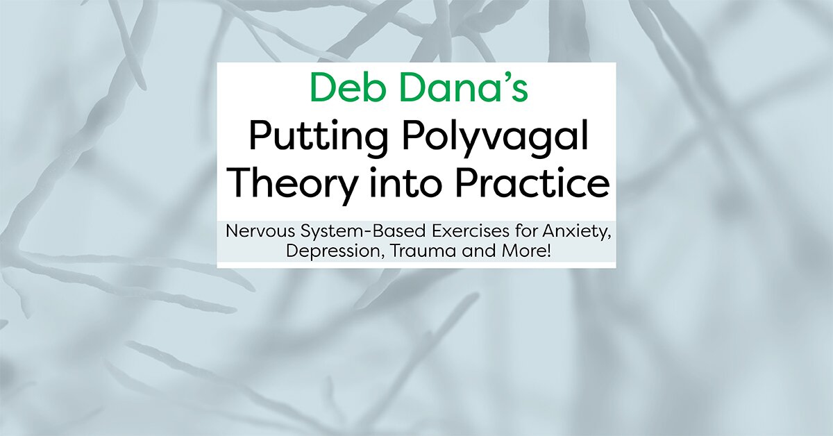 Deb Dana’s Putting Polyvagal Theory into Practice: Nervous System-Based Exercises for Anxiety, Depression, Trauma and More! 2
