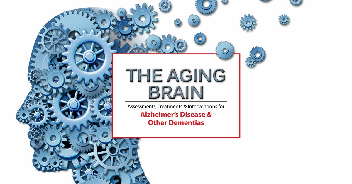 The Aging Brain: Assessments, Treatments & Interventions for Alzheimer’s Disease & Other Dementias 2