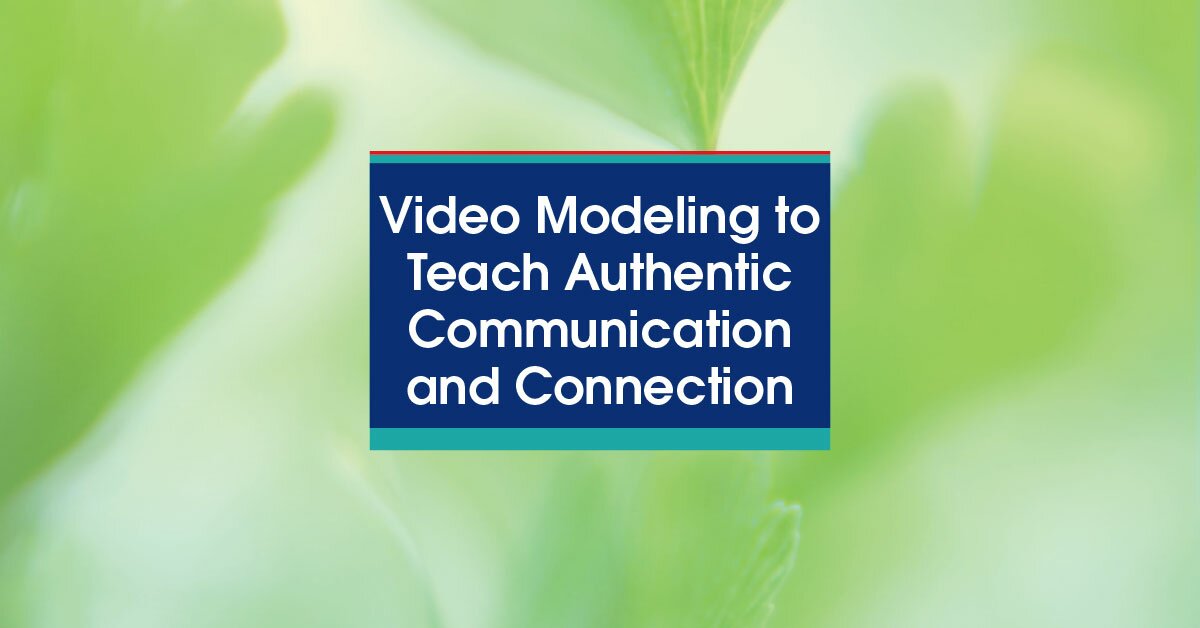 Video Modeling to Teach Authentic Communication and Connection