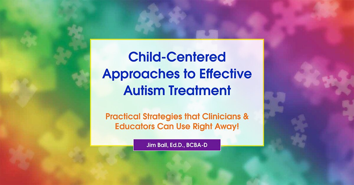 Child-Centered Approaches to Effective Autism Treatment: Practical Strategies that Clinicians & Educators Can Use Right Away! 2