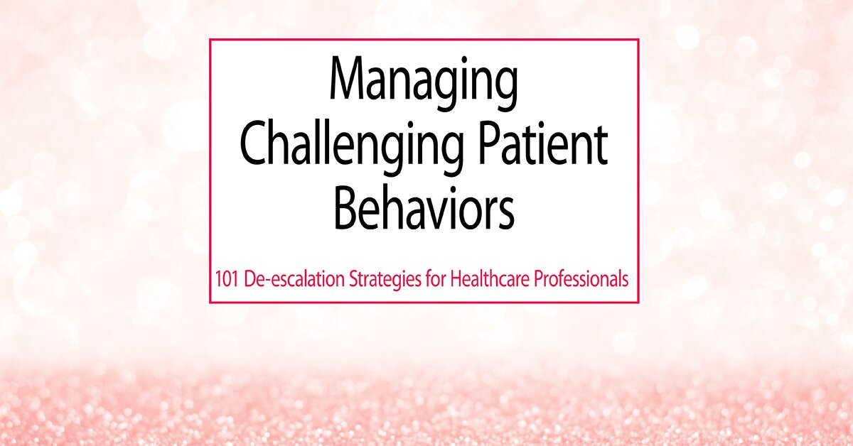 Managing Challenging Patient Behaviors 101 De Escalation Strategies
