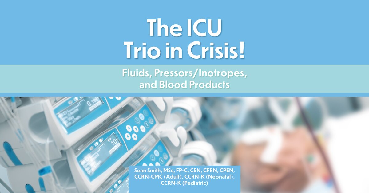 The ICU Trio in Crisis! Fluids, Pressors/Inotropes, and Blood Products